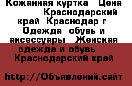 Кожанная куртка › Цена ­ 1 500 - Краснодарский край, Краснодар г. Одежда, обувь и аксессуары » Женская одежда и обувь   . Краснодарский край